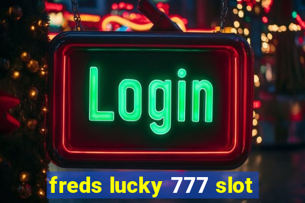 freds lucky 777 slot