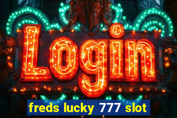 freds lucky 777 slot