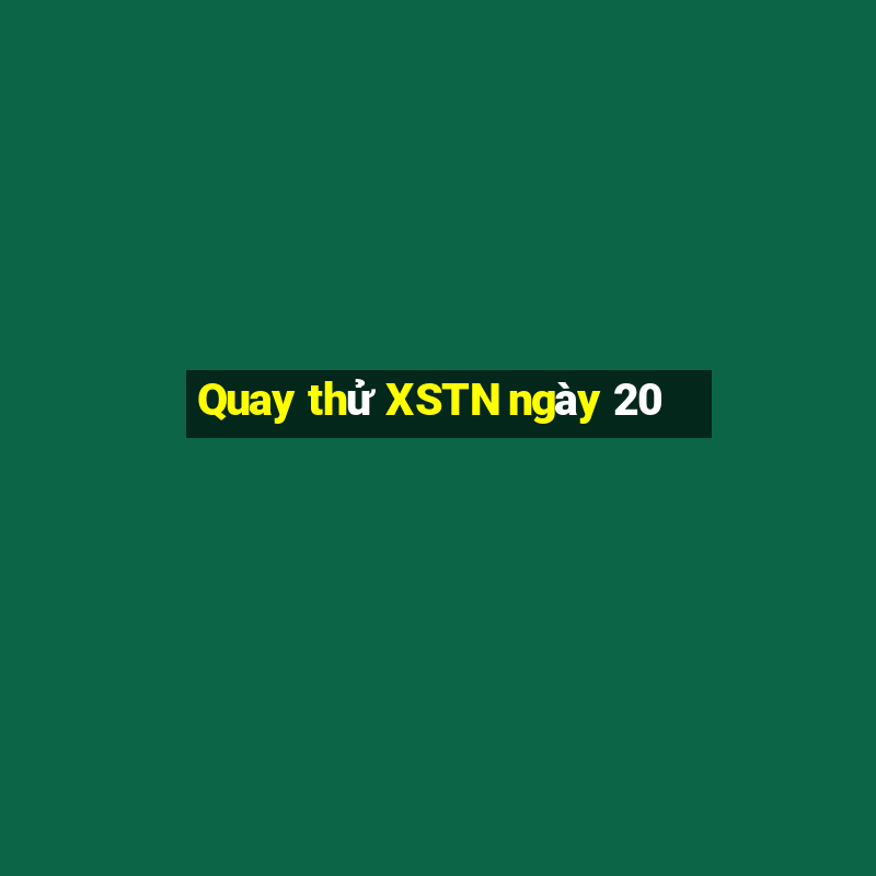 Quay thử XSTN ngày 20