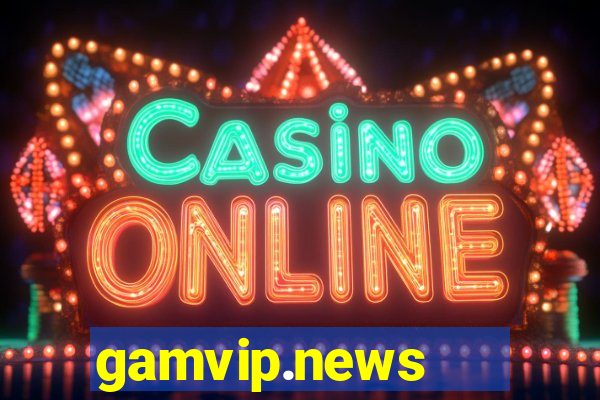 gamvip.news   cổng game quốc tế