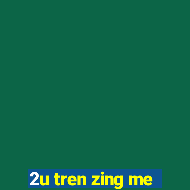 2u tren zing me