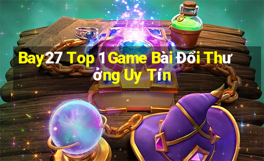 Bay27 Top 1 Game Bài Đổi Thưởng Uy Tín