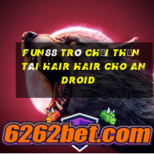 Fun88 trò chơi Thần Tài Hair Hair cho Android