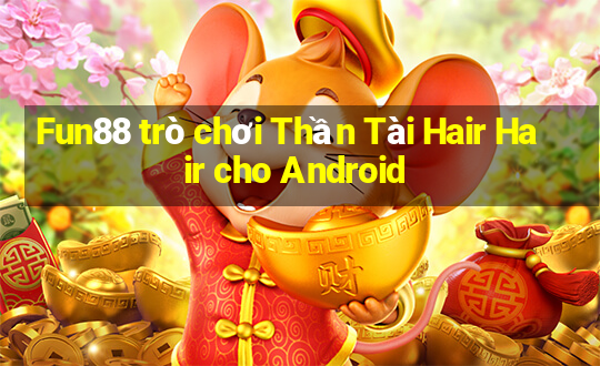 Fun88 trò chơi Thần Tài Hair Hair cho Android