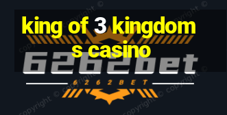 king of 3 kingdoms casino