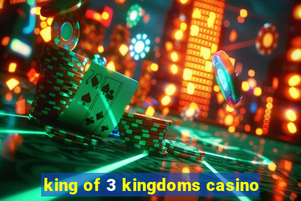 king of 3 kingdoms casino