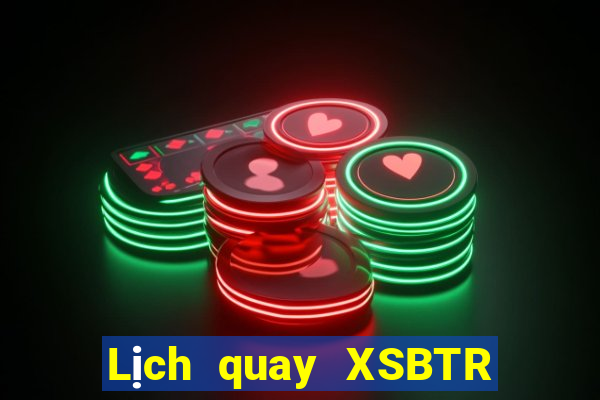 Lịch quay XSBTR ngày 19