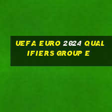 uefa euro 2024 qualifiers group e