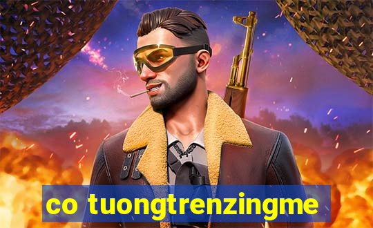 co tuongtrenzingme