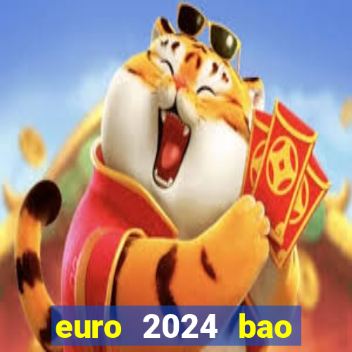 euro 2024 bao giờ đá