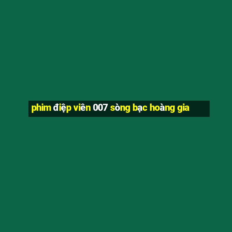 phim điệp viên 007 sòng bạc hoàng gia