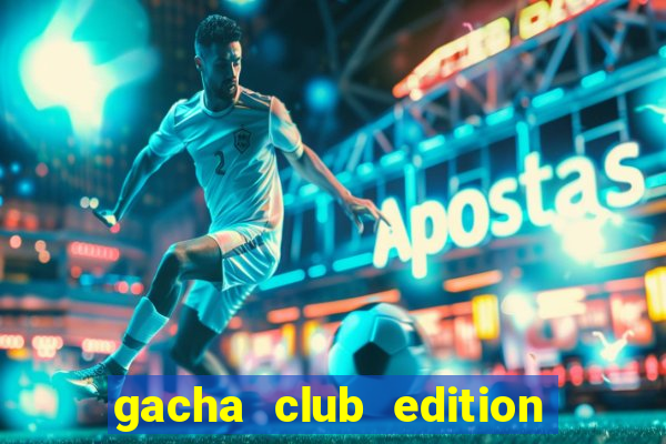 gacha club edition mod apk android