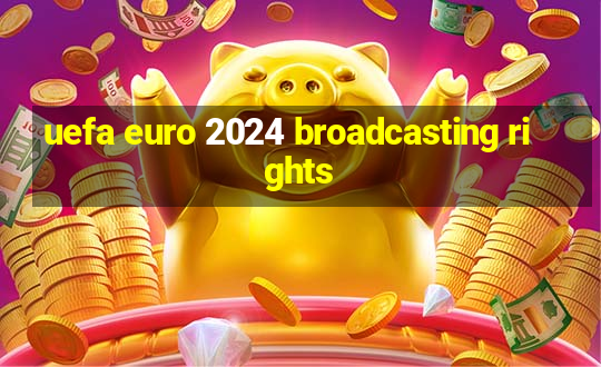 uefa euro 2024 broadcasting rights