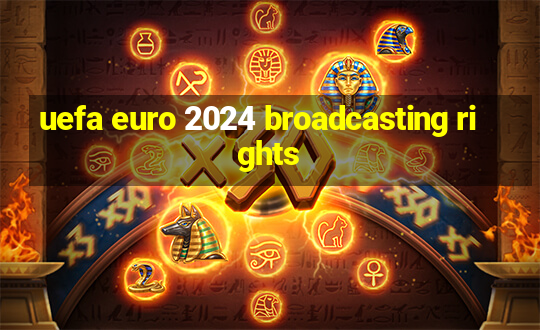 uefa euro 2024 broadcasting rights