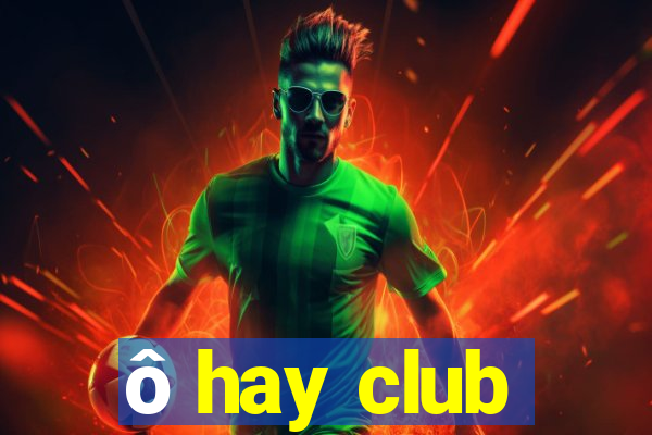 ô hay club