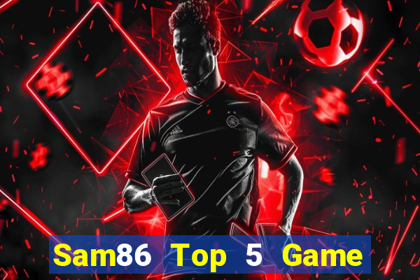 Sam86 Top 5 Game Đánh Bài Đổi Thưởng