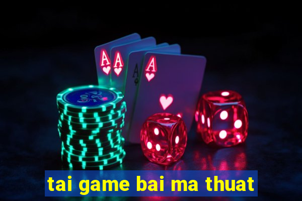 tai game bai ma thuat