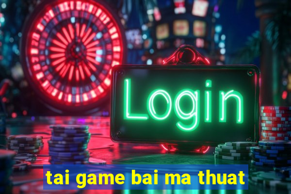 tai game bai ma thuat