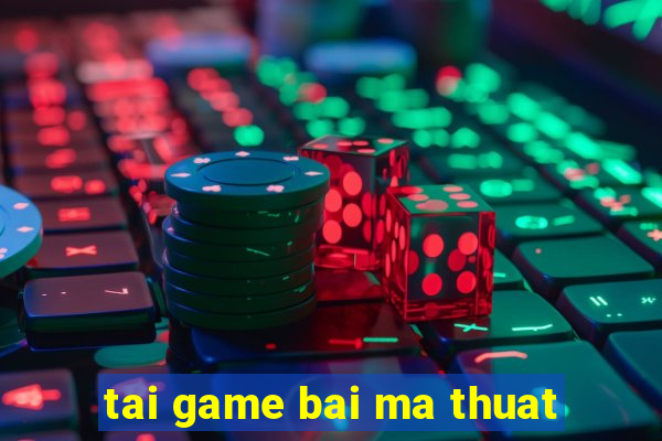 tai game bai ma thuat