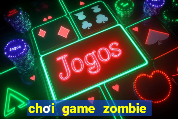 chơi game zombie trên máy tính