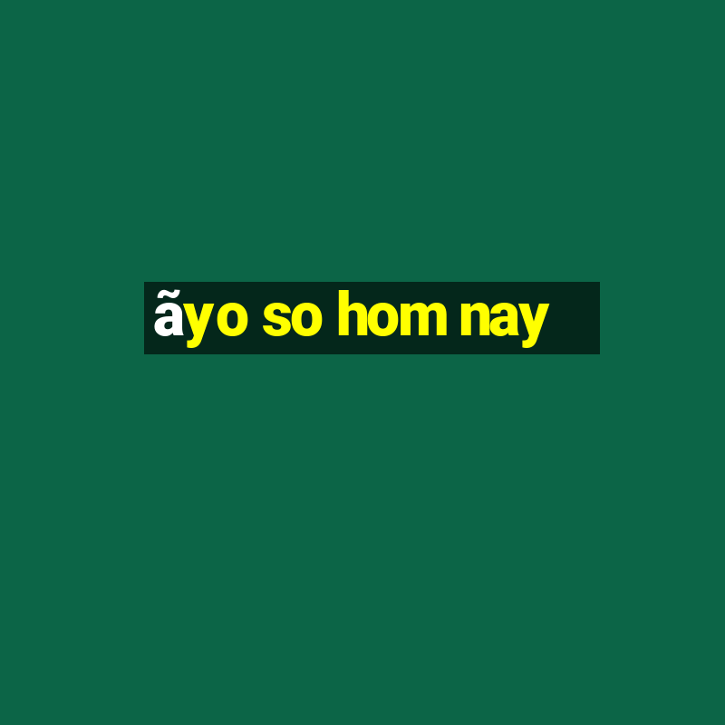 ãyo so hom nay