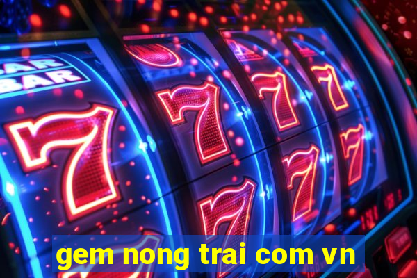 gem nong trai com vn