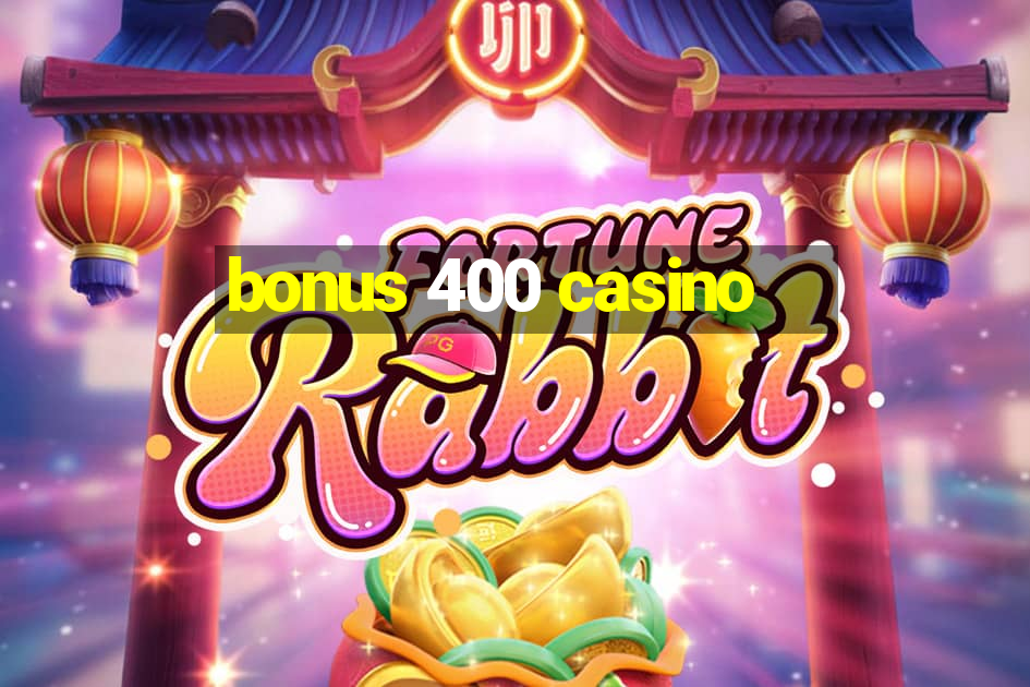 bonus 400 casino