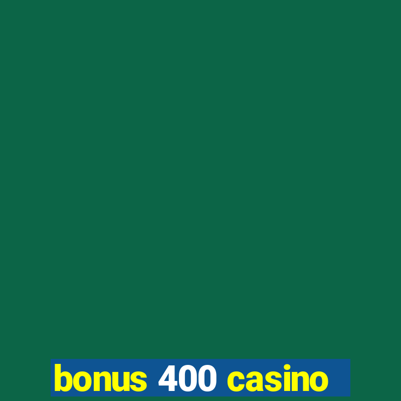 bonus 400 casino