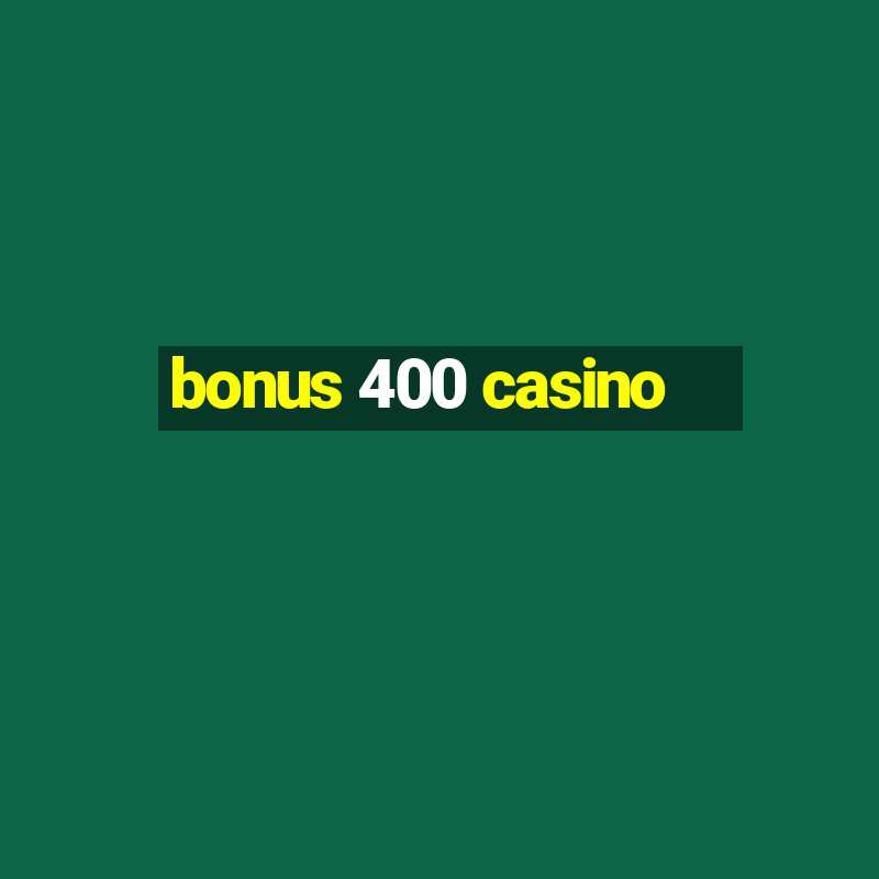 bonus 400 casino