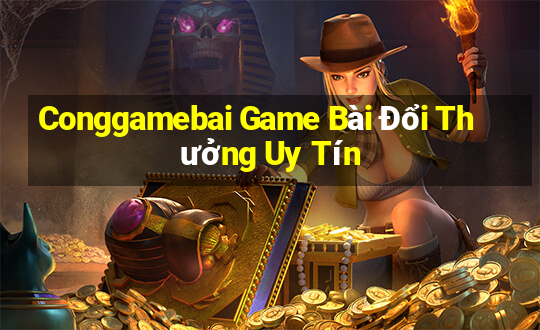 Conggamebai Game Bài Đổi Thưởng Uy Tín