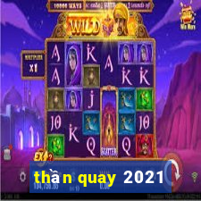 thần quay 2021