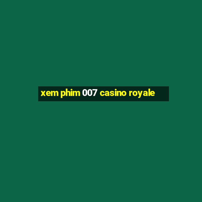 xem phim 007 casino royale