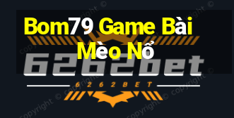 Bom79 Game Bài Mèo Nổ