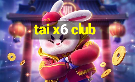 tai x6 club