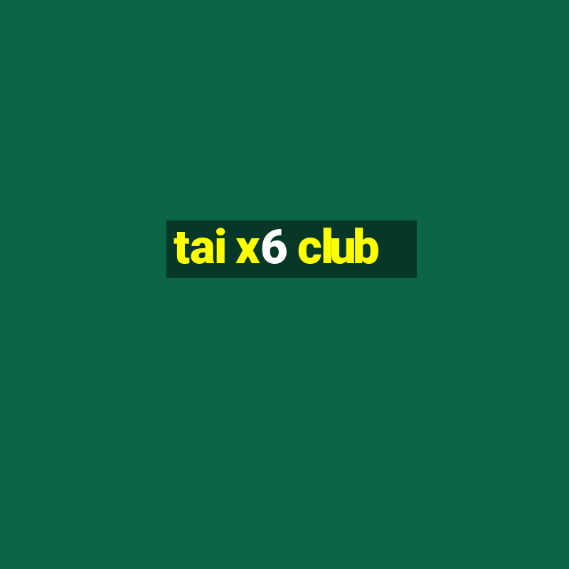 tai x6 club