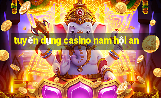 tuyển dụng casino nam hội an