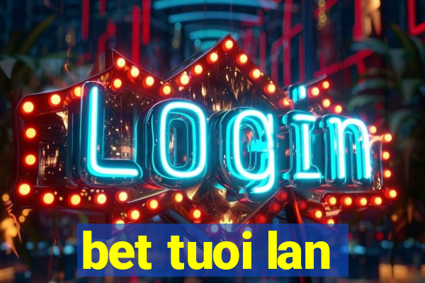 bet tuoi lan