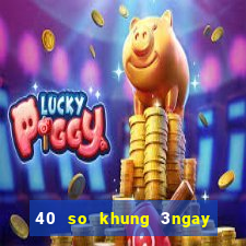 40 so khung 3ngay that bat