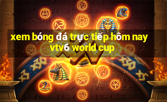 xem bóng đá trực tiếp hôm nay vtv6 world cup