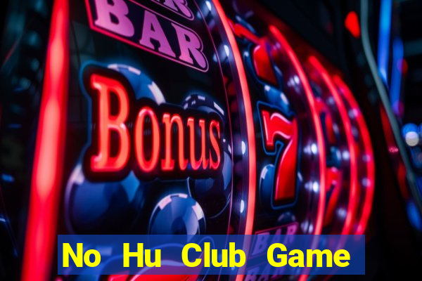 No Hu Club Game Bài Hay Nhất Hiện Nay