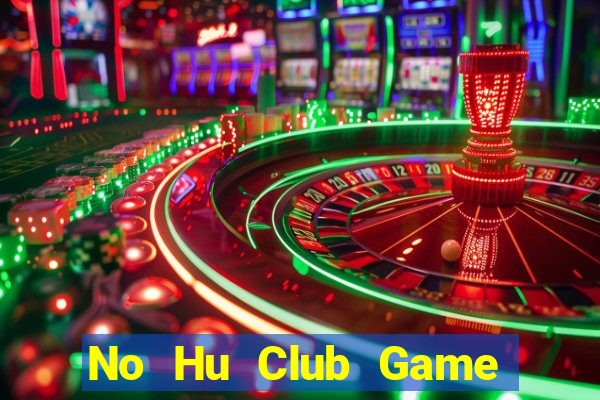 No Hu Club Game Bài Hay Nhất Hiện Nay