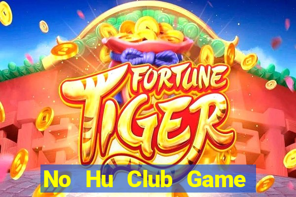 No Hu Club Game Bài Hay Nhất Hiện Nay