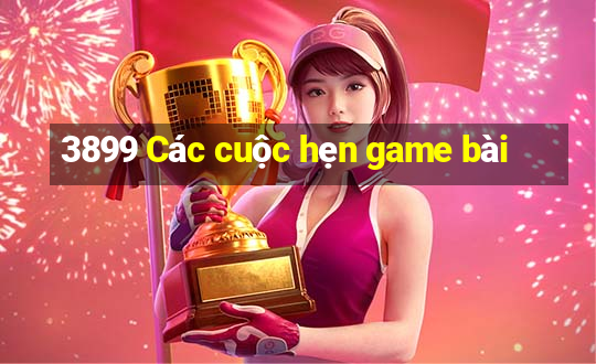 3899 Các cuộc hẹn game bài