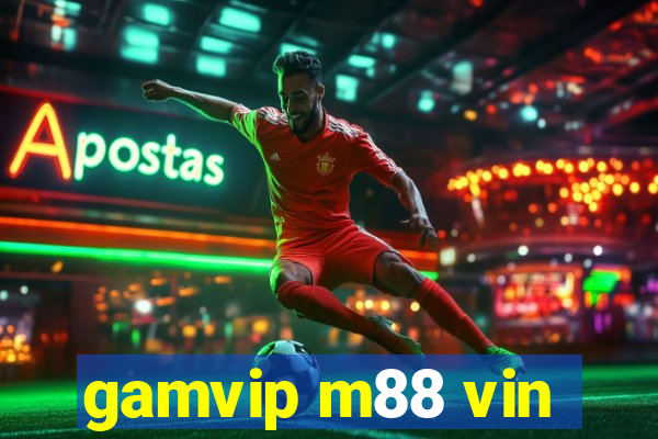 gamvip m88 vin