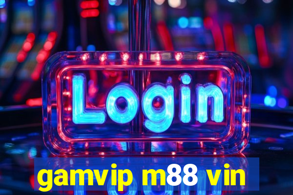 gamvip m88 vin