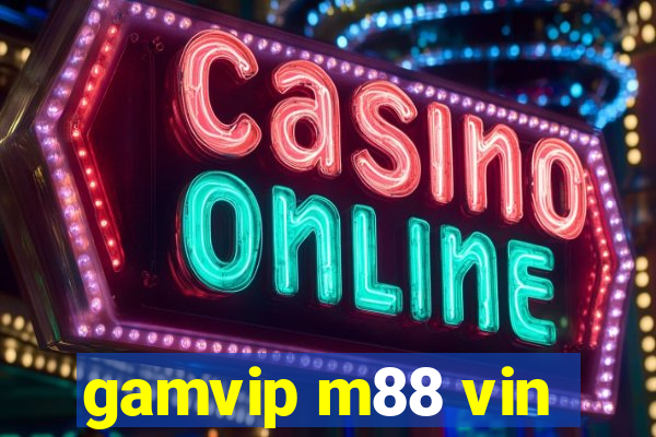 gamvip m88 vin