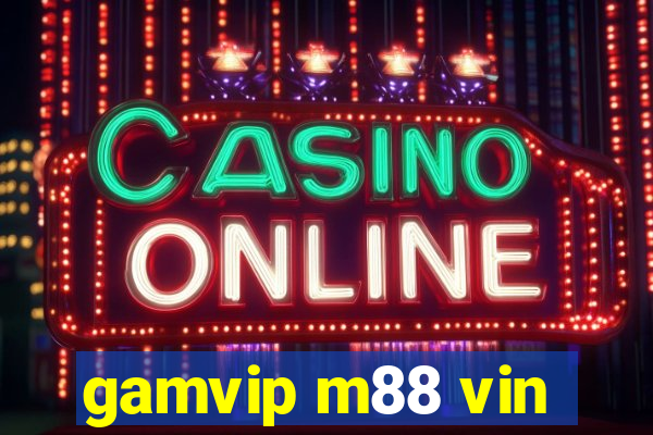 gamvip m88 vin