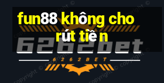 fun88 không cho rút tiền