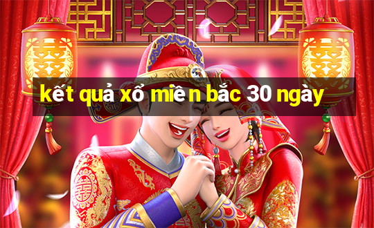 kết quả xổ miền bắc 30 ngày