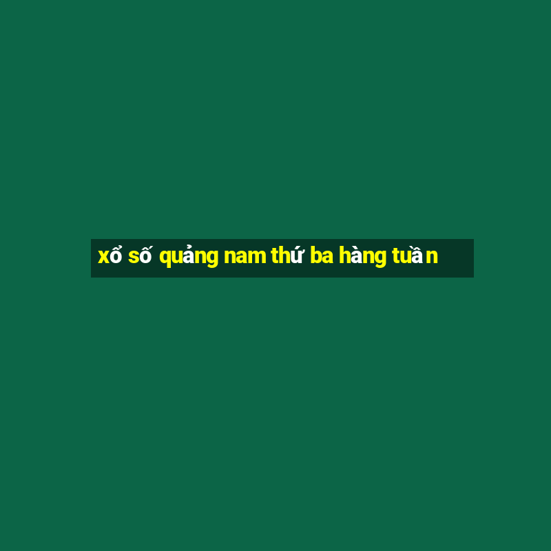 xổ số quảng nam thứ ba hàng tuần